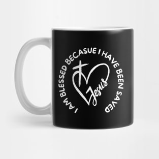 I AM BLESSED BECAUSE I HAVE BEEN SAVED Mug